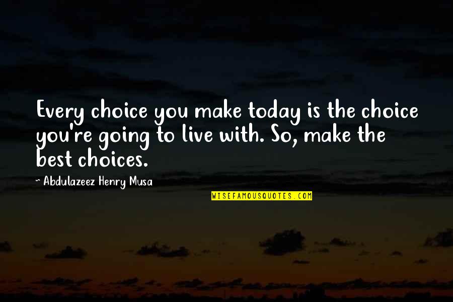 Scopre Gaban Quotes By Abdulazeez Henry Musa: Every choice you make today is the choice Scopre Gaban Quotes By Abdulazeez Henry Musa: Every choice you make today is the choice