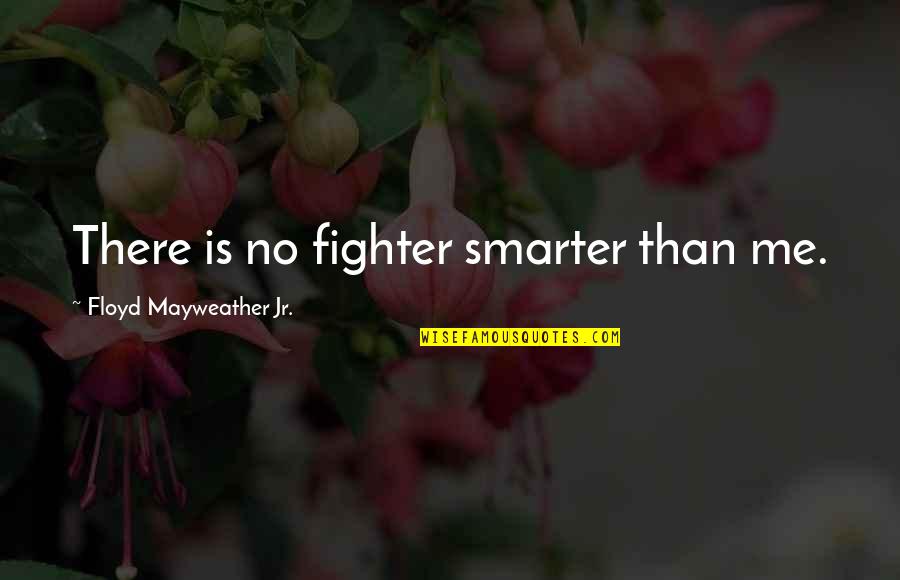 Scopre Gaban Quotes By Floyd Mayweather Jr.: There is no fighter smarter than me. Scopre Gaban Quotes By Floyd Mayweather Jr.: There is no fighter smarter than me.
