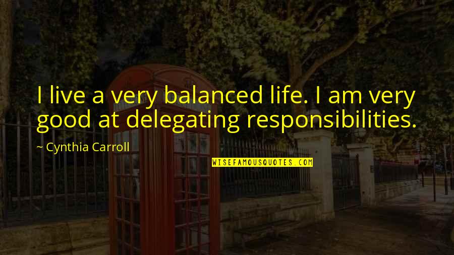 Scorch Trials Book Quotes By Cynthia Carroll: I live a very balanced life. I am