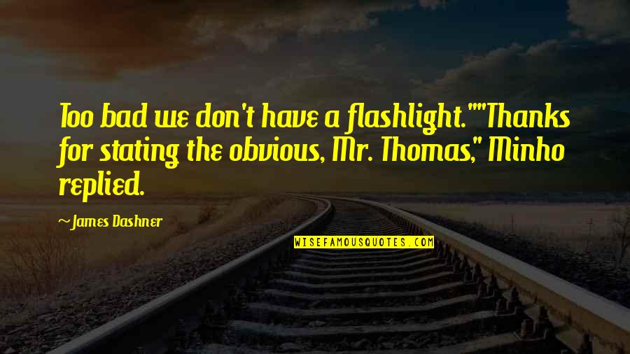 Scorch Trials Quotes By James Dashner: Too bad we don't have a flashlight.""Thanks for