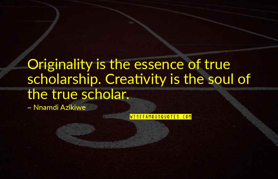 Scorch Trials Thomas Quotes By Nnamdi Azikiwe: Originality is the essence of true scholarship. Creativity