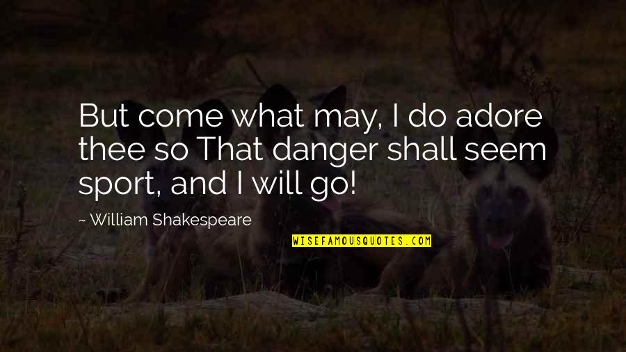 Scorched Earth Quotes By William Shakespeare: But come what may, I do adore thee Scorched Earth Quotes By William Shakespeare: But come what may, I do adore thee
