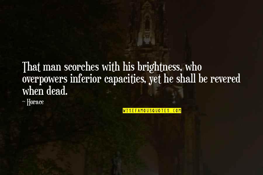 Scorches Quotes By Horace: That man scorches with his brightness, who overpowers Scorches Quotes By Horace: That man scorches with his brightness, who overpowers