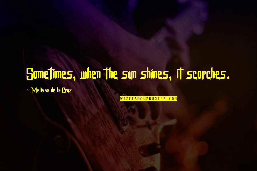Scorches Quotes By Melissa De La Cruz: Sometimes, when the sun shines, it scorches.