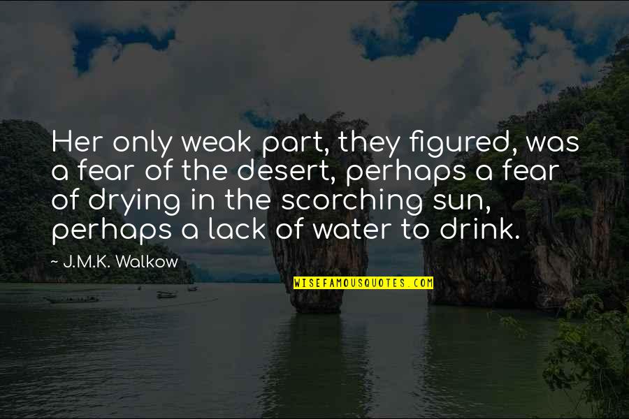 Scorching Sun Quotes By J.M.K. Walkow: Her only weak part, they figured, was a