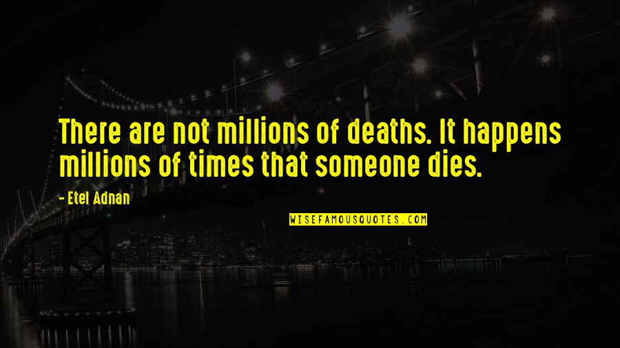 Scorcho Hot Quotes By Etel Adnan: There are not millions of deaths. It happens