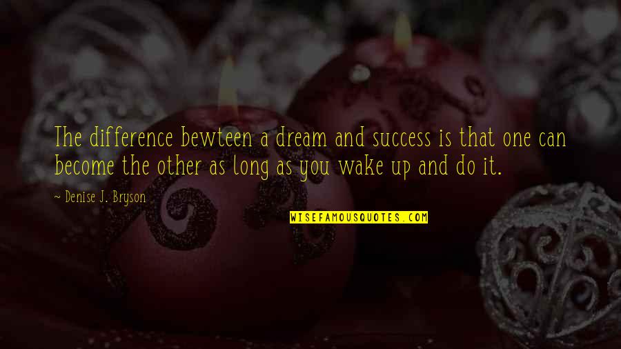 Scorchy Quotes By Denise J. Bryson: The difference bewteen a dream and success is Scorchy Quotes By Denise J. Bryson: The difference bewteen a dream and success is