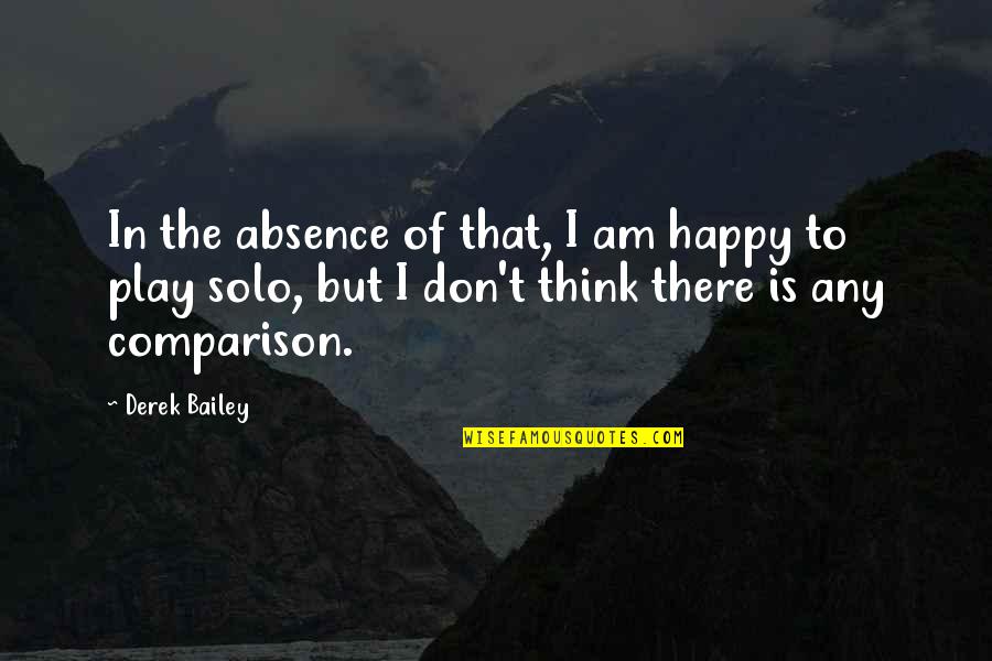 Scorchy Quotes By Derek Bailey: In the absence of that, I am happy Scorchy Quotes By Derek Bailey: In the absence of that, I am happy