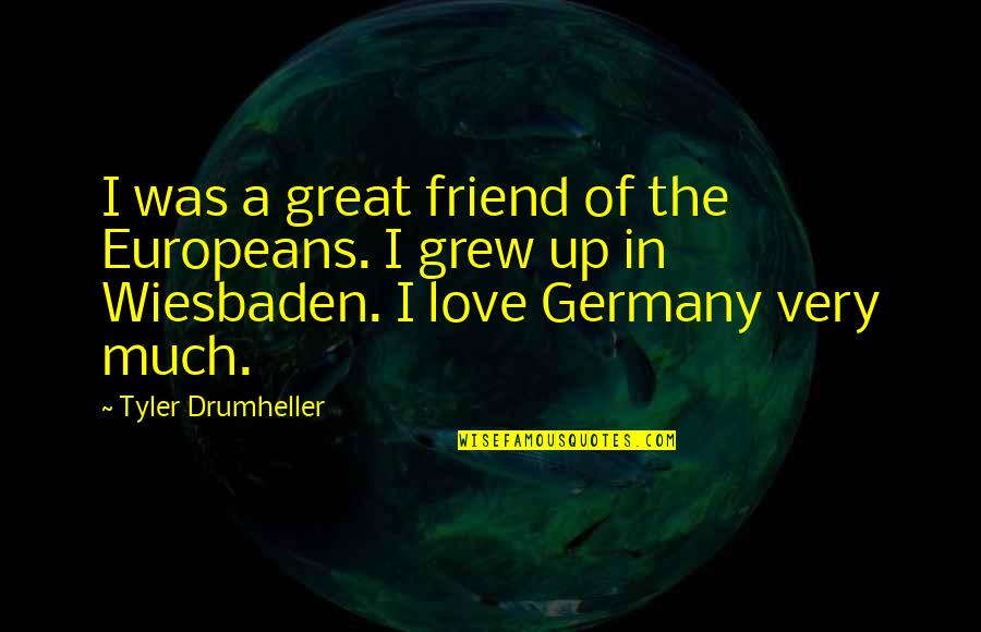 Scordamaglia Nip Quotes By Tyler Drumheller: I was a great friend of the Europeans. Scordamaglia Nip Quotes By Tyler Drumheller: I was a great friend of the Europeans.