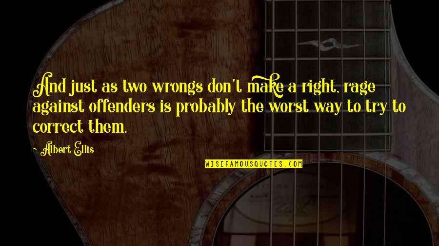Scordian Quotes By Albert Ellis: And just as two wrongs don't make a Scordian Quotes By Albert Ellis: And just as two wrongs don't make a