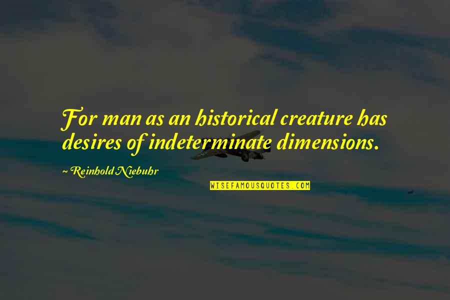 Scordian Quotes By Reinhold Niebuhr: For man as an historical creature has desires Scordian Quotes By Reinhold Niebuhr: For man as an historical creature has desires