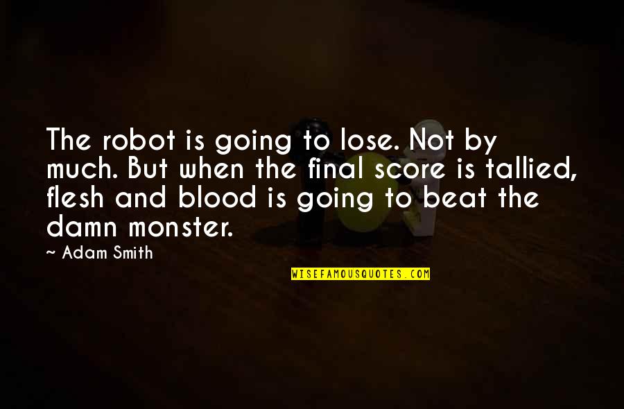 Score Best Quotes By Adam Smith: The robot is going to lose. Not by
