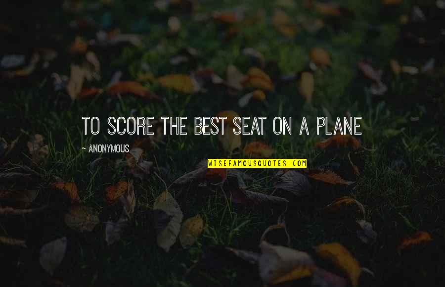 Score Best Quotes By Anonymous: To Score The Best Seat On A Plane