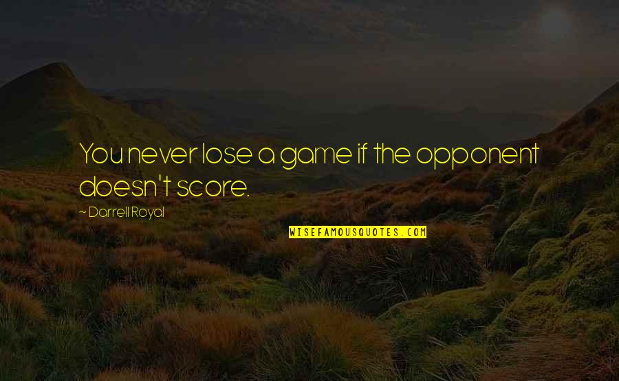 Score Best Quotes By Darrell Royal: You never lose a game if the opponent