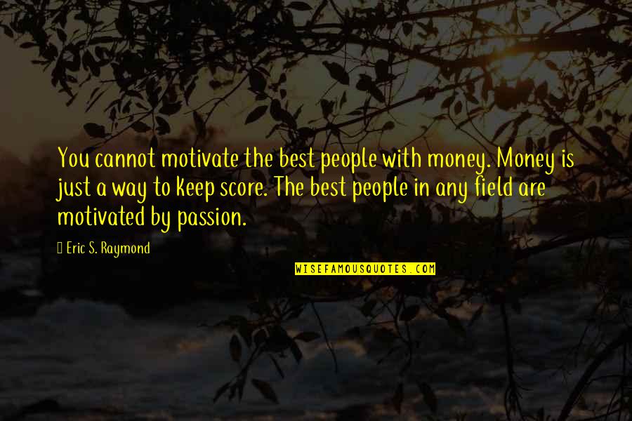 Score Best Quotes By Eric S. Raymond: You cannot motivate the best people with money.
