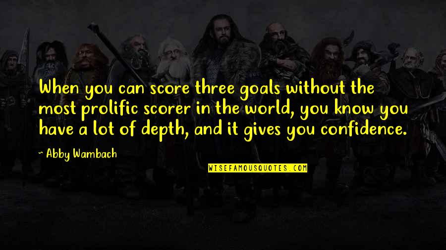 Score Goals Quotes By Abby Wambach: When you can score three goals without the