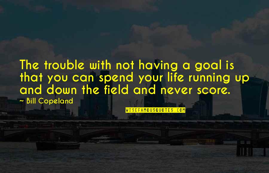 Score Goals Quotes By Bill Copeland: The trouble with not having a goal is