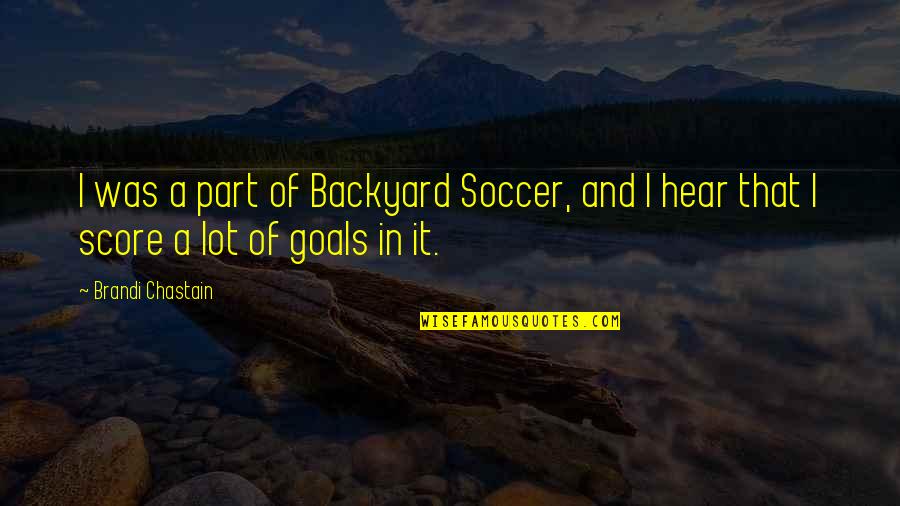 Score Goals Quotes By Brandi Chastain: I was a part of Backyard Soccer, and