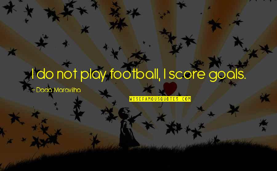 Score Goals Quotes By Dada Maravilha: I do not play football, I score goals.