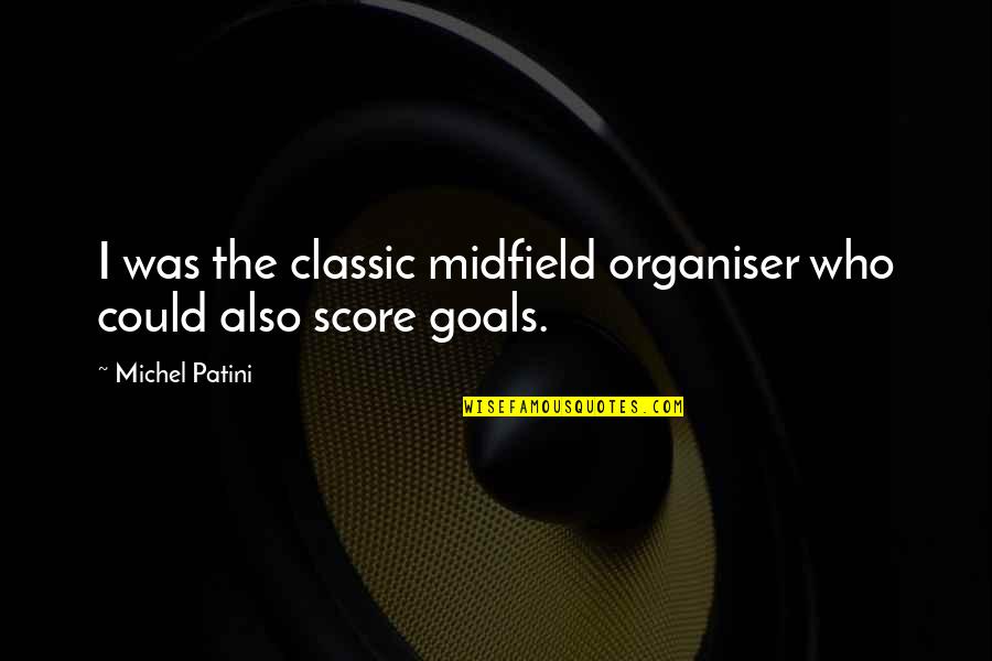 Score Goals Quotes By Michel Patini: I was the classic midfield organiser who could