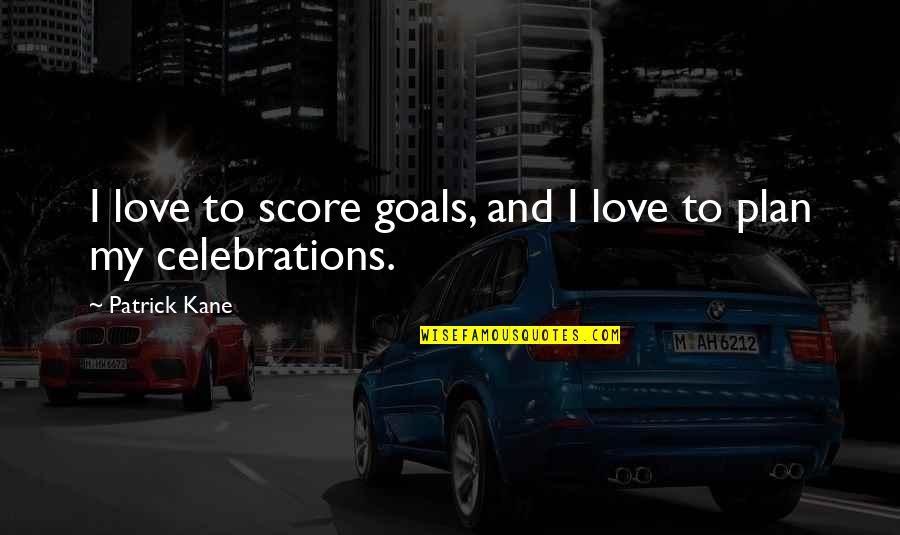 Score Goals Quotes By Patrick Kane: I love to score goals, and I love
