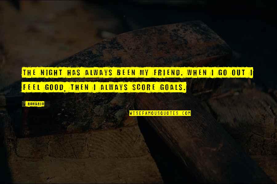 Score Goals Quotes By Romario: The night has always been my friend. When