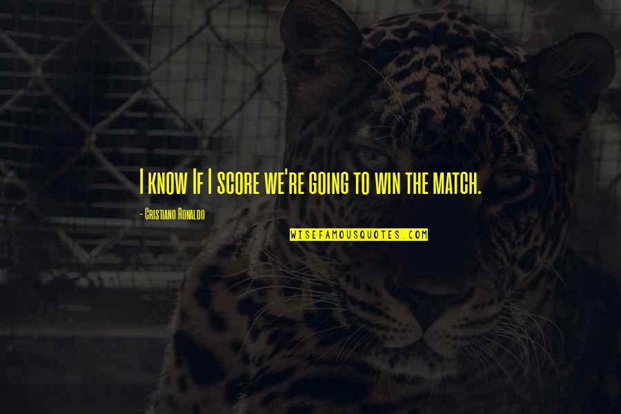 Score Quotes By Cristiano Ronaldo: I know If I score we're going to