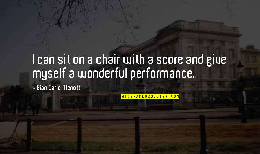 Score Quotes By Gian Carlo Menotti: I can sit on a chair with a Score Quotes By Gian Carlo Menotti: I can sit on a chair with a