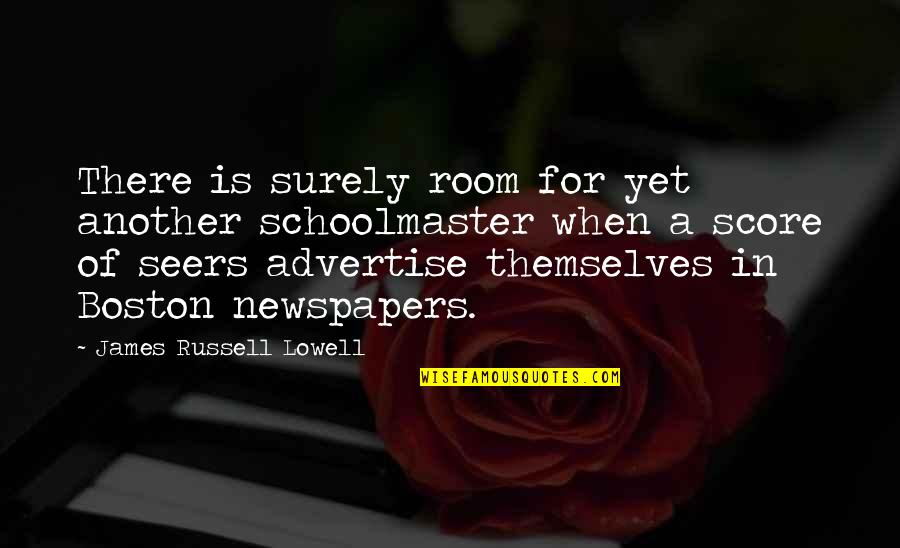 Score Quotes By James Russell Lowell: There is surely room for yet another schoolmaster Score Quotes By James Russell Lowell: There is surely room for yet another schoolmaster