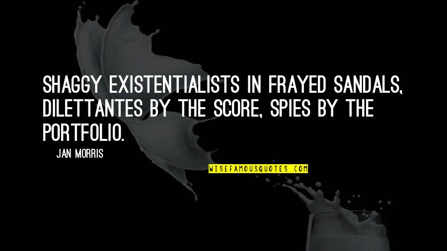 Score Quotes By Jan Morris: Shaggy existentialists in frayed sandals, dilettantes by the Score Quotes By Jan Morris: Shaggy existentialists in frayed sandals, dilettantes by the