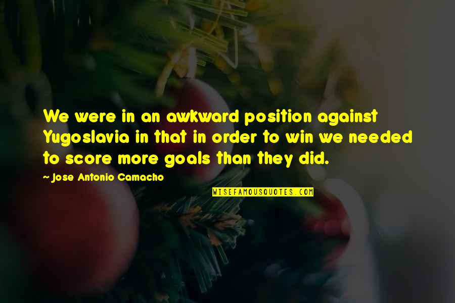 Score Quotes By Jose Antonio Camacho: We were in an awkward position against Yugoslavia Score Quotes By Jose Antonio Camacho: We were in an awkward position against Yugoslavia