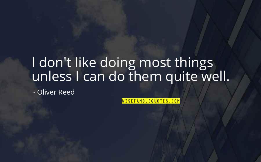 Scoreboard Online Quotes By Oliver Reed: I don't like doing most things unless I