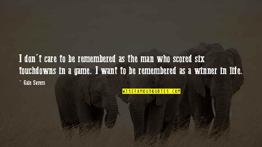 Scored Quotes By Gale Sayers: I don't care to be remembered as the