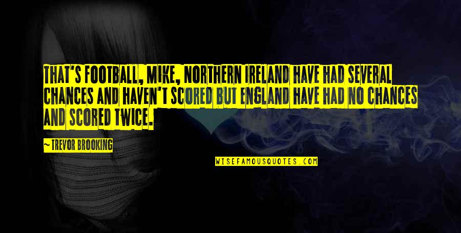 Scored Quotes By Trevor Brooking: That's football, Mike, Northern Ireland have had several Scored Quotes By Trevor Brooking: That's football, Mike, Northern Ireland have had several