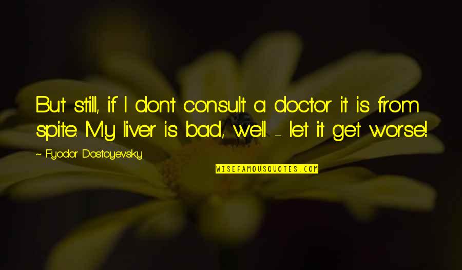 Scorekeepers Thumb Quotes By Fyodor Dostoyevsky: But still, if I don't consult a doctor