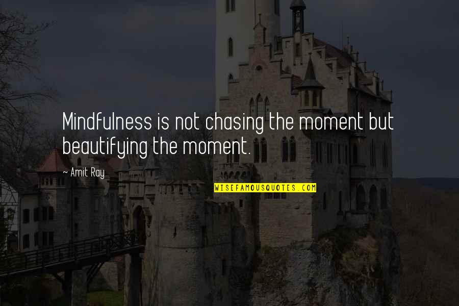 Scorerewards Quotes By Amit Ray: Mindfulness is not chasing the moment but beautifying
