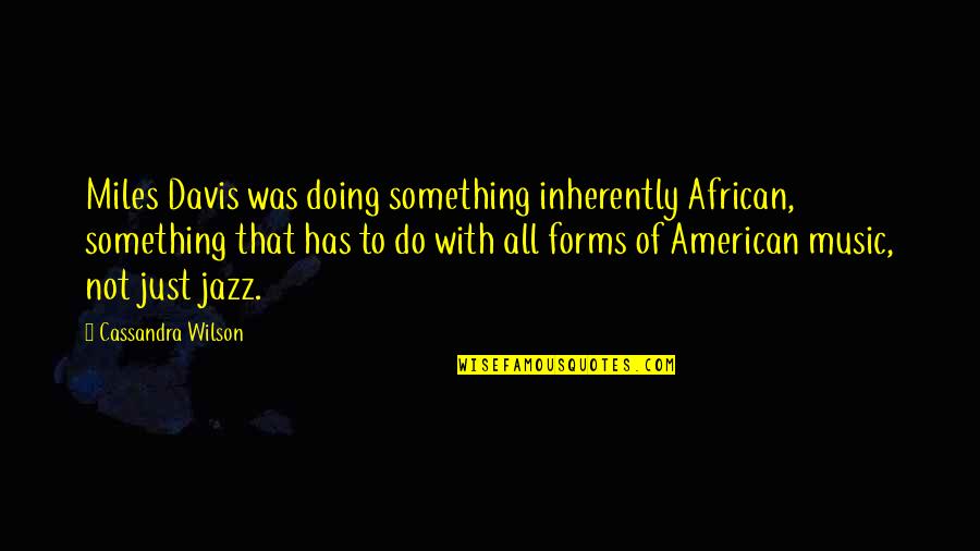 Scoresandodds Quotes By Cassandra Wilson: Miles Davis was doing something inherently African, something