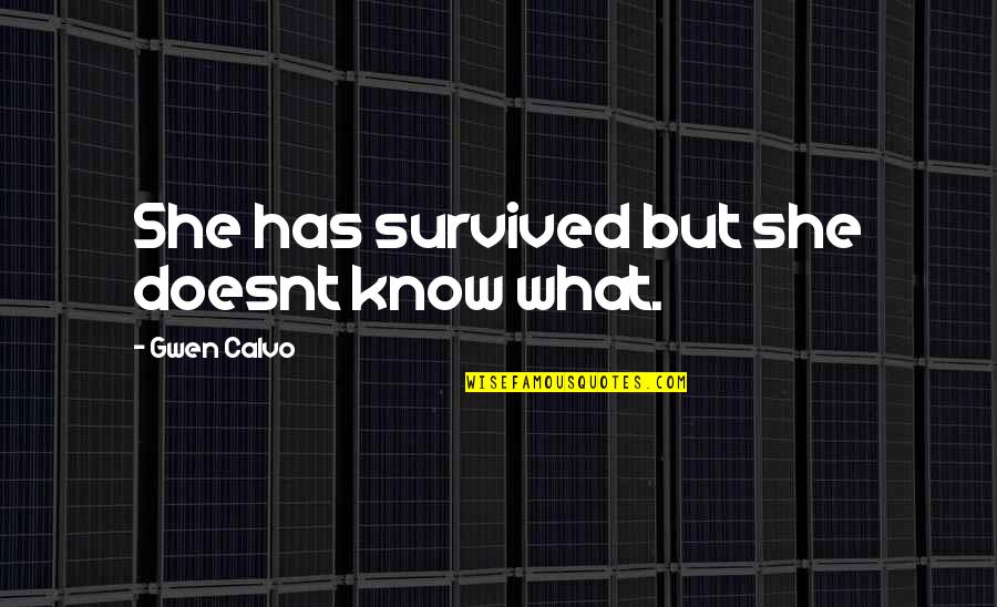Scoresby Quotes By Gwen Calvo: She has survived but she doesnt know what. Scoresby Quotes By Gwen Calvo: She has survived but she doesnt know what.