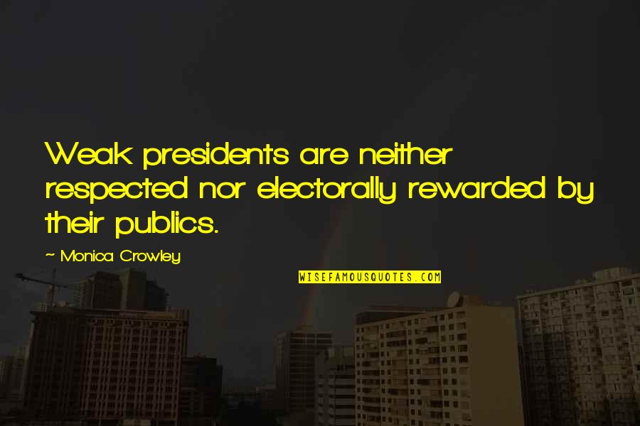 Scoresby Quotes By Monica Crowley: Weak presidents are neither respected nor electorally rewarded