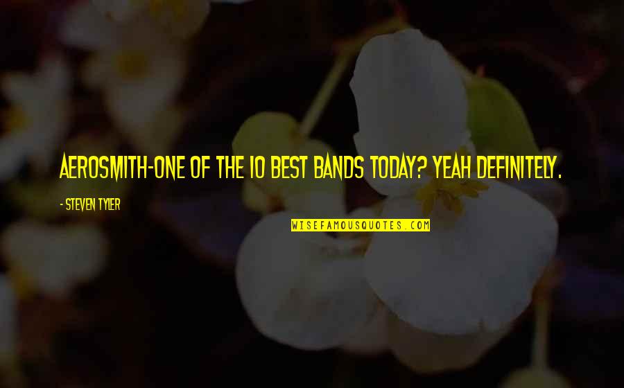 Scoresby Sound Quotes By Steven Tyler: Aerosmith-one of the 10 best bands today? Yeah Scoresby Sound Quotes By Steven Tyler: Aerosmith-one of the 10 best bands today? Yeah