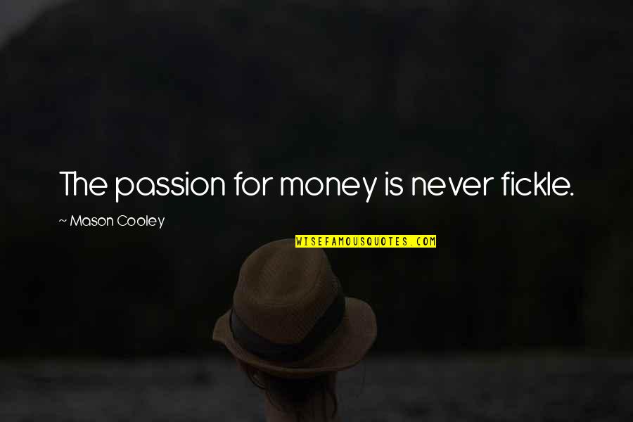 Scorestime Quotes By Mason Cooley: The passion for money is never fickle.