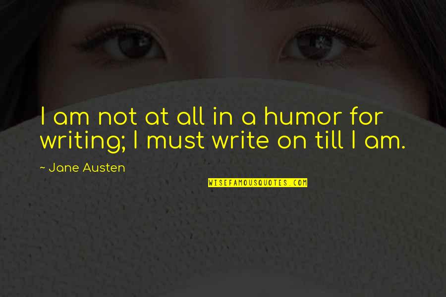 Scoria Quotes By Jane Austen: I am not at all in a humor