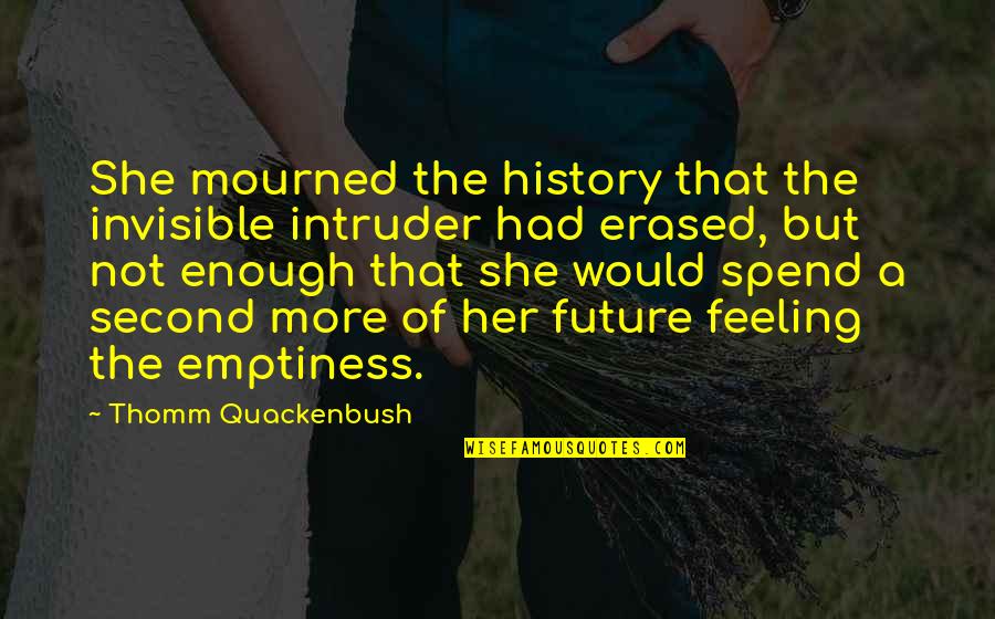 Scoriae Bite Quotes By Thomm Quackenbush: She mourned the history that the invisible intruder