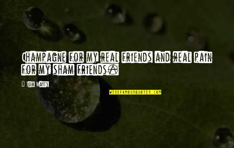Scorie Radioattive Quotes By Tom Waits: Champagne for my real friends and real pain