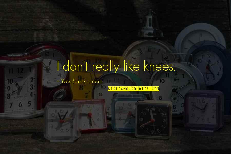 Scories Et Cendres Quotes By Yves Saint-Laurent: I don't really like knees.