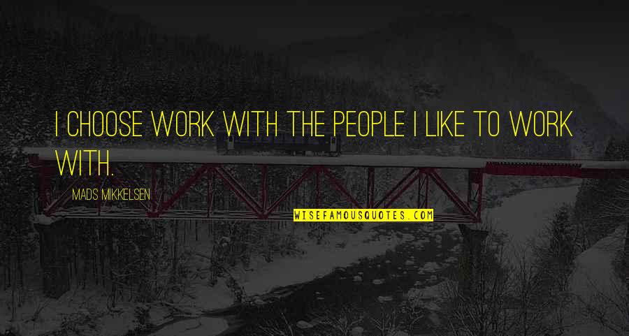 Scories Horns Quotes By Mads Mikkelsen: I choose work with the people I like Scories Horns Quotes By Mads Mikkelsen: I choose work with the people I like