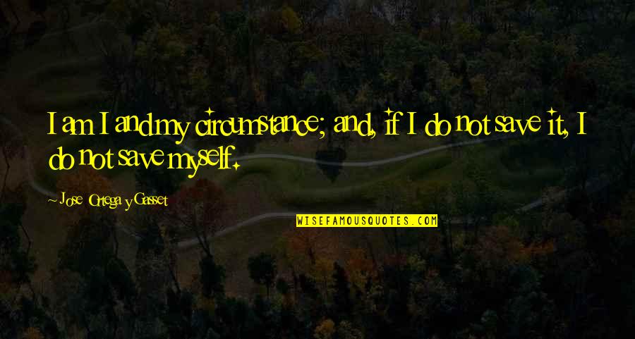Scories Slime Quotes By Jose Ortega Y Gasset: I am I and my circumstance; and, if Scories Slime Quotes By Jose Ortega Y Gasset: I am I and my circumstance; and, if