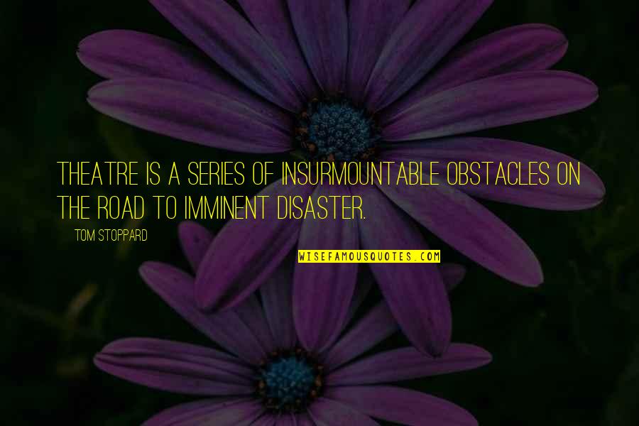 Scoriethom Quotes By Tom Stoppard: Theatre is a series of insurmountable obstacles on
