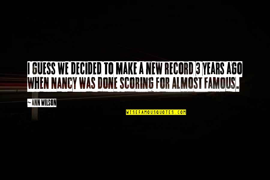 Scoring Famous Quotes By Ann Wilson: I guess we decided to make a new