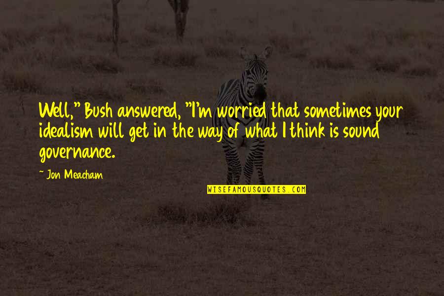 Scoring Goals In Hockey Quotes By Jon Meacham: Well," Bush answered, "I'm worried that sometimes your Scoring Goals In Hockey Quotes By Jon Meacham: Well," Bush answered, "I'm worried that sometimes your